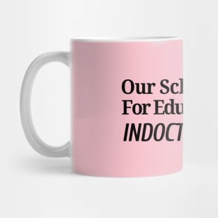 Our School are for Education - Not Indoctrination Mug